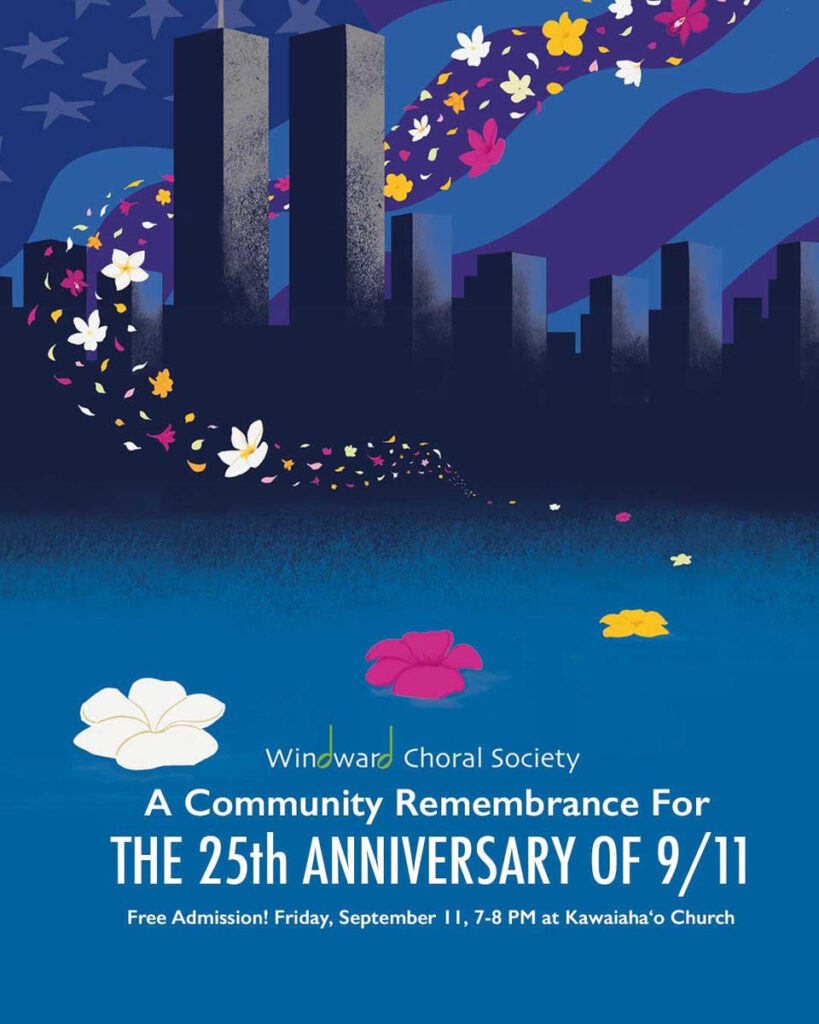 Windward Choral Society
A Community Remembrance For
THE 25th ANNIVERSARY OF 9/11
Free Admission! Friday, September 11, 7-8 PM at Kawaiaha'o Church